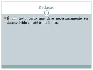 Redação
É um texto curto que deve necessariamente ser
desenvolvido em até trinta linhas.
 