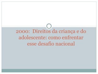 2000: Direitos da criança e do
adolescente: como enfrentar
esse desafio nacional
 