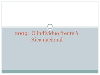 2009:  O indivíduo frente à 
ética nacional
 