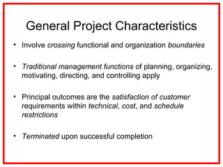 General Project Characteristics
• Involve crossing functional and organization boundaries
• Traditional management functio...