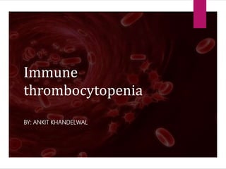 Immune
thrombocytopenia
BY: ANKIT KHANDELWAL
 