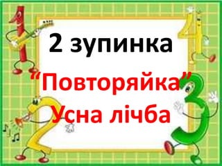 2 зупинка
“Повторяйка”
Усна лічба
 