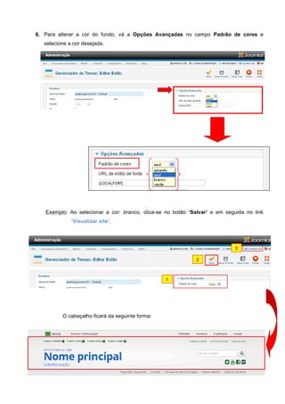 6. Para alterar a cor do fundo, vá a Opções Avançadas no campo Padrão de cores e
selecione a cor desejada.
Exemplo: Ao selecionar a cor: branco, clica-se no botão ‘Salvar’ e em seguida no link
‘Visualizar site’.
O cabeçalho ficará da seguinte forma:
1
2
3
 