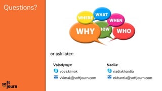 Questions?
or ask later:
Nadiia:
nadiakhantia
nkhantia@softjourn.com
Volodymyr:
vova.kimak
vkimak@softjourn.com
 