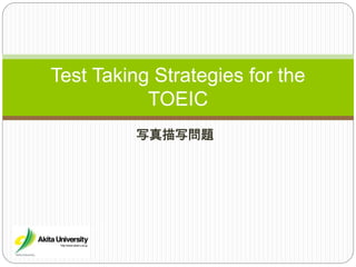 写真描写問題
Test Taking Strategies for the
TOEIC
 