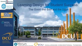 Learning Design for Student Success:
The Good, the Bad and the Ugly
 