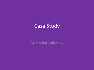 Case Study
Mario Kart odyssey
 
