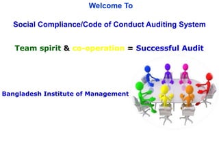 Bangladesh Institute of Management
Welcome To
Social Compliance/Code of Conduct Auditing System
Team spirit & co-operation = Successful Audit
 