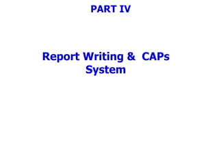 Report Writing & CAPs
System
PART IV
 
