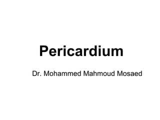 Pericardium
Dr. Mohammed Mahmoud Mosaed
 