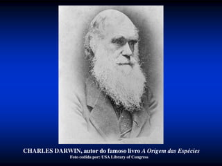 CHARLES DARWIN, autor do famoso livro A Origem das Espécies
Foto cedida por: USA Library of Congress
 