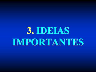 3. IDEIAS
IMPORTANTES
 