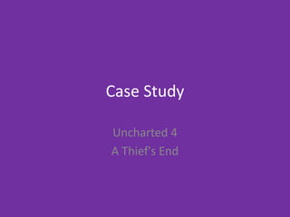 Case Study
Uncharted 4
A Thief's End
 