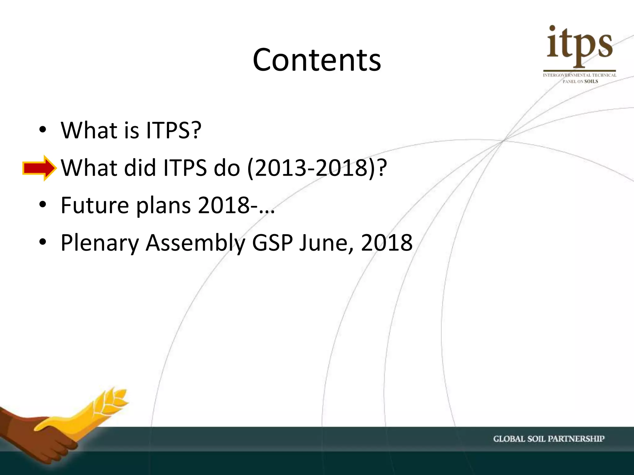 Contents
• What is ITPS?
• What did ITPS do (2013-2018)?
• Future plans 2018-…
• Plenary Assembly GSP June, 2018
 