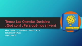 PROF. SAMUEL O. RODRIGUEZ SIERRA, M.ED.
ESTUDIOS SOCIALES
SEXTO GRADO
 