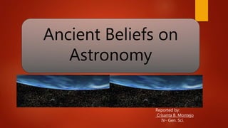 Ancient Beliefs on
Astronomy
Reported by:
Crisanta B. Montejo
IV- Gen. Sci.
 