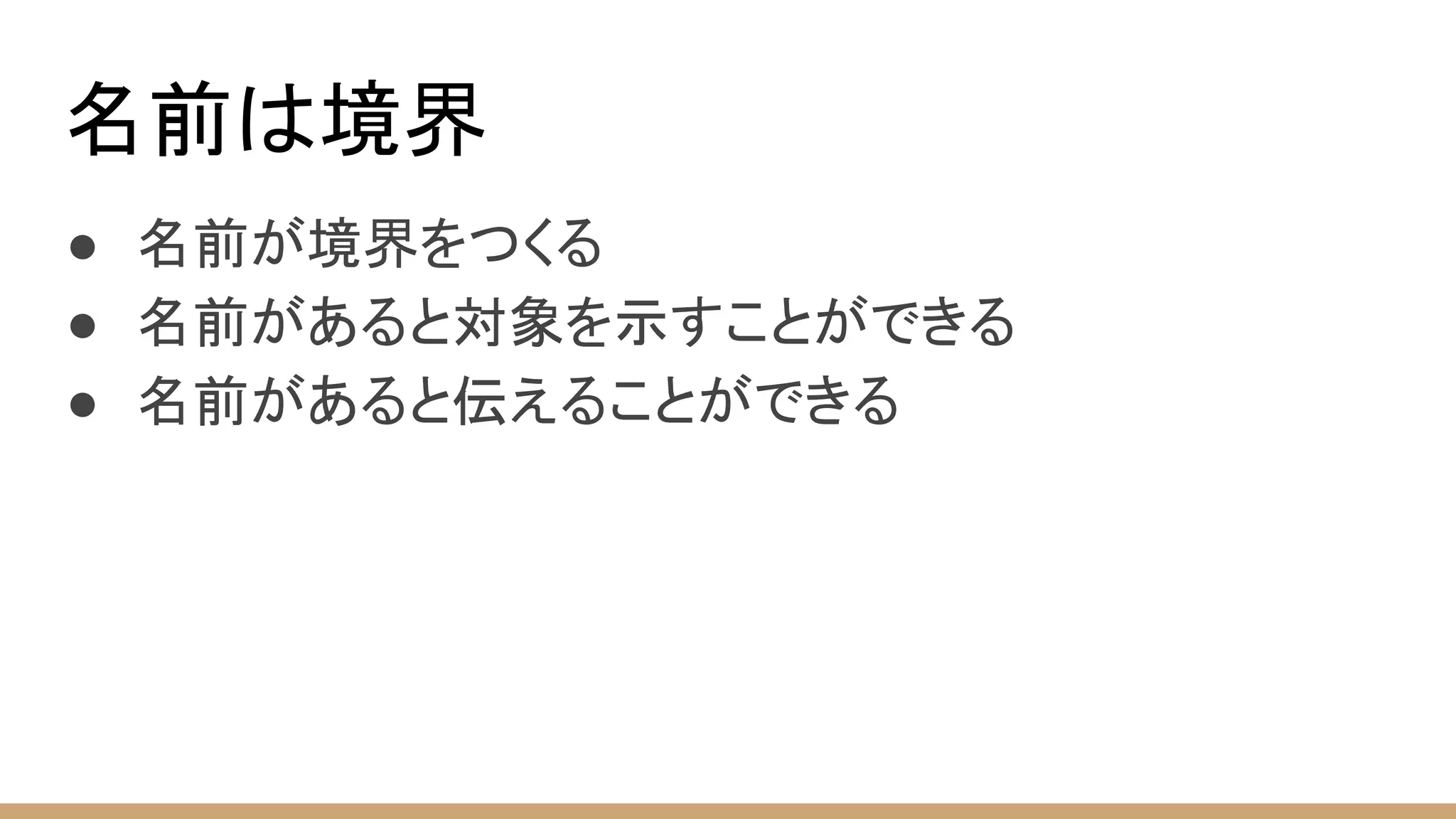 名前は境界
● 名前が境界をつくる
● 名前があると対象を示すことができる
● 名前があると伝えることができる
 