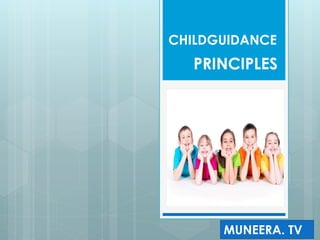CHILDGUIDANCE
MUNEERA. TV
PRINCIPLES
 