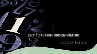 QUESTÕES PUC-RIO - PROBLEMINHA LIGHT
Claudio Buffara – Rio de Janeiro
 