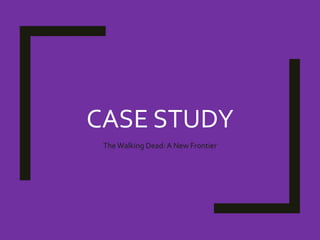 CASE STUDY
The Walking Dead: A New Frontier
 