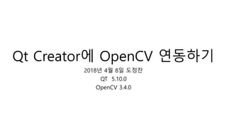 Qt Creator에 OpenCV 연동하기
2018년 4월 8일 도정찬
QT 5.10.0
OpenCV 3.4.0
 