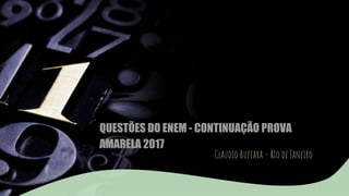 QUESTÕES DO ENEM - CONTINUAÇÃO PROVA
AMARELA 2017
Claudio Buffara – Rio de Janeiro
 