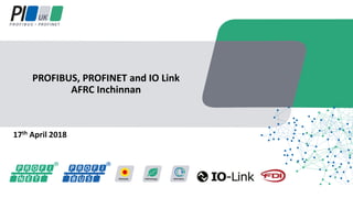 17th April 2018
PROFIBUS, PROFINET and IO Link
AFRC Inchinnan
 