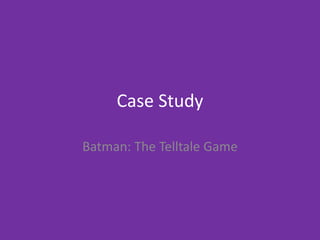 Case Study
Batman: The Telltale Game
 