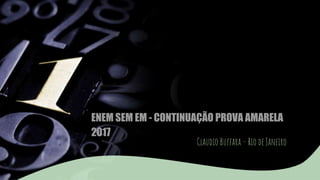 ENEM SEM EM - CONTINUAÇÃO PROVA AMARELA
2017
Claudio Buffara – Rio de Janeiro
 