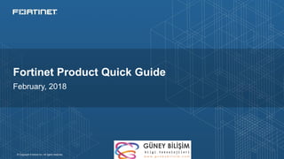 © Copyright Fortinet Inc. All rights reserved.
Fortinet Product Quick Guide
February, 2018
 