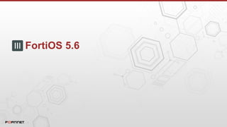 FortiOS 5.6
 