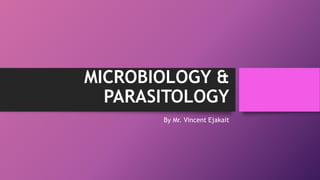 MICROBIOLOGY &
PARASITOLOGY
By Mr. Vincent Ejakait
 