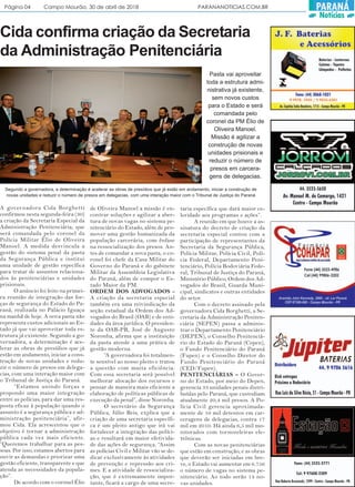 Página 04 Campo Mourão, 30 de abril de 2018 PARANANOTICIAS.COM.BR PARANÁ
Notícias
Cida confirma criação da Secretaria
da Administração Penitenciária
A governadora Cida Borghetti
confirmou nesta segunda-feira (30)
a criação da Secretaria Especial da
Administração Penitenciária, que
será comandada pelo coronel da
Polícia Militar Élio de Oliveira
Manoel. A medida desvincula a
gestão do sistema penal da pasta
da Segurança Pública e institui
uma unidade de gestão específica
para tratar de assuntos relaciona-
dos às penitenciárias e unidades
prisionais.
O anúncio foi feito na primei-
ra reunião de integração das for-
ças de segurança do Estado do Pa-
raná, realizada no Palácio Iguaçu
na manhã de hoje. A nova pasta não
representa custos adicionais ao Es-
tado já que vai aproveitar toda es-
trutura já existente. Segundo a go-
vernadora, a determinação é ace-
lerar as obras de presídios que já
estão em andamento, iniciar a cons-
trução de novas unidades e redu-
zir o número de presos em delega-
cias, com uma interação maior com
o Tribunal de Justiça do Paraná.
“Estamos unindo forças e
propondo uma maior integração
entre as polícias, para dar uma res-
posta eficaz à população quando o
assunto é a segurança pública e ad-
ministração penitenciária”, afir-
mou Cida. Ela acrescentou que o
objetivo é tornar a administração
pública cada vez mais eficiente.
“Queremos trabalhar para as pes-
soas. Por isso, estamos abertos para
ouvir as demandas e priorizar uma
gestão eficiente, transparente e que
atenda as necessidades da popula-
ção”.
De acordo com o coronel Élio
de Oliveira Manoel a missão é en-
contrar soluções e agilizar a aber-
tura de novas vagas no sistema pe-
nitenciário do Estado, além de pro-
mover uma gestão humanizada da
população carcerária, com ênfase
na ressocialização dos presos. An-
tes de comandar a nova pasta, o co-
ronel foi chefe da Casa Militar do
Governo do Paraná e do gabinete
Militar da Assembleia Legislativa
do Paraná, além de compor o Es-
tado Maior da PM.
ORDEM DOS ADVOGADOS -
A criação da secretaria especial
também era uma reivindicação da
seção estadual da Ordem dos Ad-
vogados do Brasil (OAB) e de enti-
dades da área jurídica. O presiden-
te da OAB-PR, José de Augusto
Noronha, afirma que a instituição
da pasta atende a uma prática de
gestão moderna.
“A governadora foi totalmen-
te sensível ao nosso pleito e tratou
a questão com muita eficiência.
Com essa secretaria será possível
melhorar alocação dos recursos e
pensar de maneira mais eficiente a
elaboração de políticas públicas de
execução da penal”, disse Noronha.
O secretário da Segurança
Pública, Júlio Reis, explica que a
criação de uma secretaria específi-
ca é um pleito antigo que irá vai
fortalecer a integração das políci-
as e resultará em maior efetivida-
de das ações de segurança. “Assim
as polícias Civil e Militar vão se de-
dicar exclusivamente às atividades
de prevenção e repressão aos cri-
mes. E a atividade de ressocializa-
ção, que é extremamente impor-
tante, ficará a cargo de uma secre-
taria específica que dará maior ce-
leridade aos programas e ações”.
A reunião em que houve a as-
sinatura do decreto de criação da
secretaria especial contou com a
participação de representantes da
Secretaria da Segurança Pública,
Polícia Militar, Polícia Civil, Polí-
cia Federal, Departamento Peni-
tenciário, Polícia Rodoviária Fede-
ral, Tribunal de Justiça do Paraná,
Ministério Público, Ordem dos Ad-
vogados do Brasil, Guarda Muni-
cipal, sindicatos e outras entidades
do setor.
Com o decreto assinado pela
governadora Cida Borghetti, a Se-
cretaria da Administração Peniten-
ciária (SEPEN) passa a adminis-
trar o Departamento Penitenciário
(DEPEN), o Conselho Penitenciá-
rio do Estado do Paraná (Copen),
o Fundo Penitenciário do Paraná
(Fupen) e o Conselho Diretor do
Fundo Penitenciário do Paraná
(CED/Fupen).
PENITENCIÁRIAS – O Gover-
no do Estado, por meio do Depen,
gerencia 33 unidades penais distri-
buídas pelo Paraná, que custodiam
atualmente 20,4 mil presos. A Po-
lícia Civil gerencia aproximada-
mente de 10 mil detentos em car-
ceragens de delegacias, contra 17
mil em 2010. Há ainda 6,5 mil mo-
nitorados com tornozeleiras ele-
trônicas.
Com as novas penitenciárias
que estão em construção, e as obras
que deverão ser iniciadas em bre-
ve, o Estado vai aumentar em 6.756
o número de vagas no sistema pe-
nitenciário. Ao todo serão 14 no-
vas unidades.
Pasta vai aproveitar
toda a estrutura admi-
nistrativa já existente,
sem novos custos
para o Estado e será
comandada pelo
coronel da PM Élio de
Oliveira Manoel.
Missão é agilizar a
construção de novas
unidades prisionais e
reduzir o número de
presos em carcera-
gens de delegacias.
Segundo a governadora, a determinação é acelerar as obras de presídios que já estão em andamento, iniciar a construção de
novas unidades e reduzir o número de presos em delegacias, com uma interação maior com o Tribunal de Justiça do Paraná
 