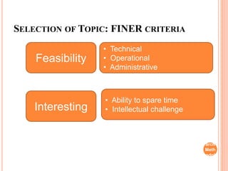 SELECTION OF TOPIC: FINER CRITERIA
Feasibility
• Technical
• Operational
• Administrative
Interesting
• Ability to spare time
• Intellectual challenge
Rese
arch
Meth
odol
ogy
 