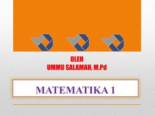 OLEH
UMMU SALAMAH, M.Pd
MATEMATIKA 1
 