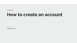 How to create an account
Safelly.com
 