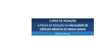 CURSO	DE	REDAÇÃO
Manoel	Neves
A	PROVA	DE	REDAÇÃO	DA	FACULDADE	DE	
CIÊNCIAS	MÉDICAS	DE	MINAS	GERAIS	
 