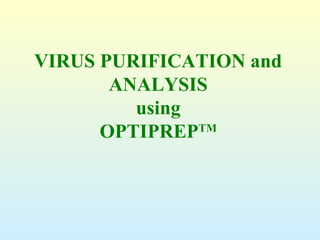 VIRUS PURIFICATION and
ANALYSIS
using
OPTIPREPTM
 