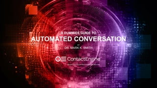 A DUMMIES GUIDE TO
AUTOMATED CONVERSATION
BY
DR. MARK K. SMITH
 