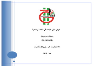 ‫والتنمية‬ ‫للثقافة‬ ‫عبدالشافي‬ ‫حيدر‬ ‫مركز‬
‫اإلستراتيجية‬ ‫الخطة‬
(2018-2020)
:‫إعداد‬‫لالستشارات‬ ‫ستون‬ ‫كي‬ ‫شركة‬
‫مايو‬،2018
 