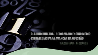 CLAUDIO BUFFARA - REFORMA DO ENSINO MÉDIO:
ESTRATÉGIAS PARA AVANÇAR NA QUESTÃO
Claudio Buffara – Rio de Janeiro
 