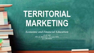TERRITORIAL
MARKETING
Economic and Financial Education
Cl. 4^ AM
ITE «A. Manzoni» , Suzzara (MN)
A.S. 2017/2018
 