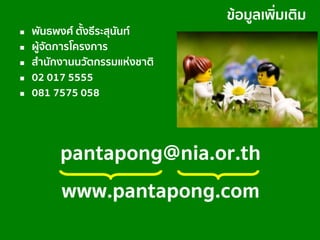 604 มิถุนายน 2561
ข้อมูลเพิ่มเติม
 พันธพงศ์ ตั้งธีระสุนันท์
 ผู้จัดการโครงการ
 สานักงานนวัตกรรมแห่งชาติ
 02 017 5555
 081 7575 058
pantapong@nia.or.th
www.pantapong.com
 