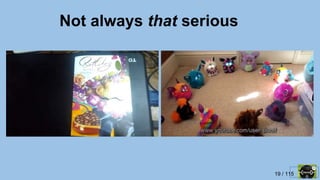 19 / 115
Not always that serious
 