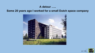 2 / 115
A detour …..
Some 20 years ago I worked for a small Dutch space company
 