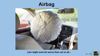 21 / 115
Airbag
Late might even be worse than not at all…
 