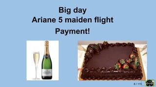6 / 115
Big day
Ariane 5 maiden flight
Payment!
 