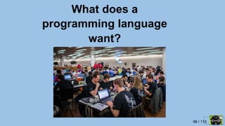 98 / 115
What does a
programming language
want?
 