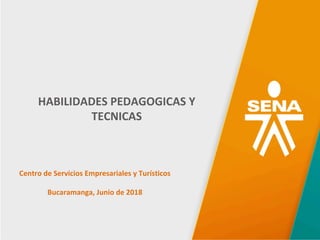 GC-F-004	V.01	
HABILIDADES	PEDAGOGICAS	Y	
TECNICAS	
Centro	de	Servicios	Empresariales	y	Turísticos	
	
Bucaramanga,	Junio	de	2018	
 