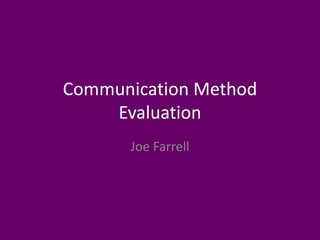 Communication Method
Evaluation
Joe Farrell
 